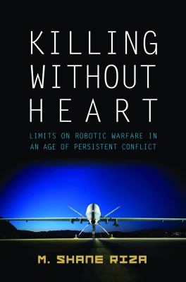 Killing without heart : limits on robotic warfare in an age of persistent conflict