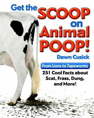 Get the scoop on animal poop! : from lions to tapeworms, 251 cool facts about scat, frass, dung, and more!