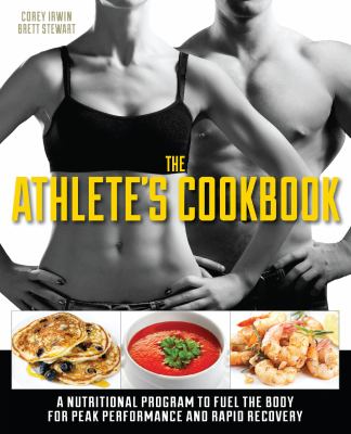 The athlete's cookbook : a nutritional program to fuel the body for peak performance and rapid recovery