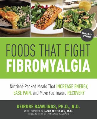 Foods that fight fibromyalgia : nutrient-packed meals that increase energy, ease pain, and move you towards recovery