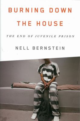 Burning down the house : the end of juvenile prison