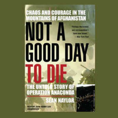 Not a good day to die : the untold story of Operation Anaconda