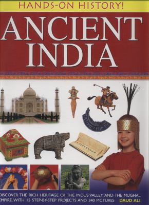 Ancient India : discover the rich heritage of the Indus Valley and the Mughal Empire, with 15 step-by-step projects and 340 pictures