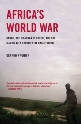 Africa's world war : Congo, the Rwandan genocide, and the making of a continental catastrophe