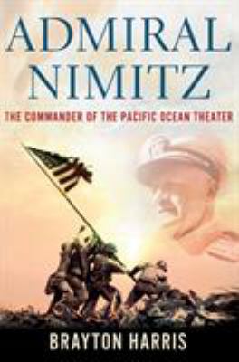 Admiral Nimitz : the commander of the Pacific Ocean theater