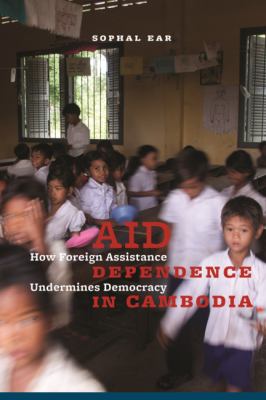 Aid dependence in Cambodia : how foreign assistance undermines democracy