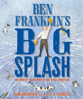 Ben Franklin's big splash : the mostly true story of his first invention