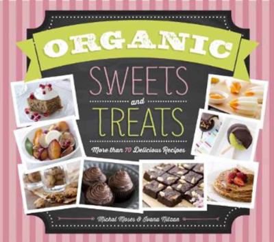 Organic sweets and treats : more than 70 delicious recipes