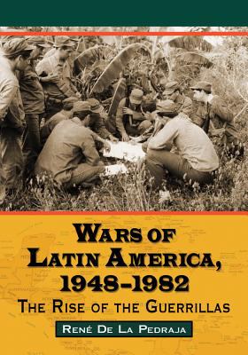 Wars of Latin America, 1948-1982 : the rise of the guerrillas