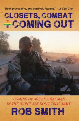 Closets, combat and coming out : coming of age as a gay man in the "don't ask, don't tell" army