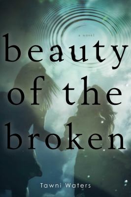 Beauty of the broken : a novel/