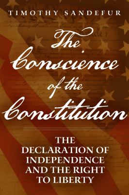 The conscience of the Constitution : the Declaration of Independence and the right to liberty
