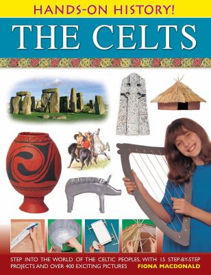 The Celts : step into the world of the Celtic peoples, with 15 step-by-step projects and over 400 exciting pictures