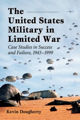 The United States Military in limited war : case studies in success and failure, 1945-1999