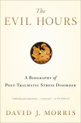 The evil hours : a biography of post-traumatic stress disorder