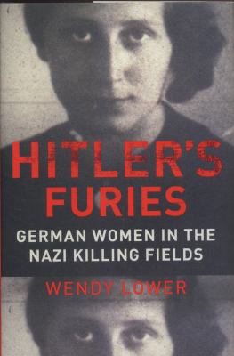 Hitler's furies : German women in the Nazi killing fields