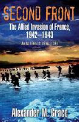 Second front : the Allied invasion of France : an alternative history