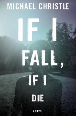 If I fall, if I die : a novel