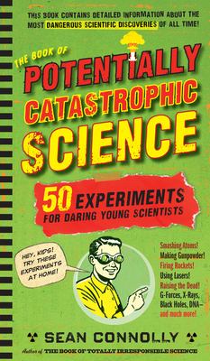 The book of potentially catastrophic science : 50 experiments for daring young scientists