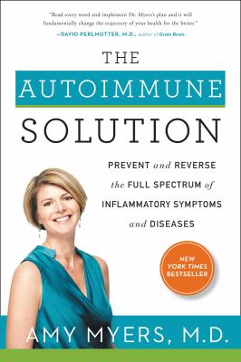 The autoimmune solution : prevent and reverse the full spectrum of inflammatory symptoms and diseases
