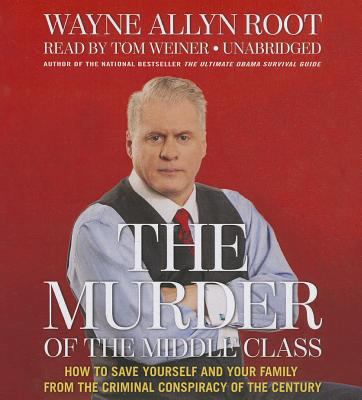 The murder of the middle class : how to save yourself and your family from the criminal conspiracy of the century