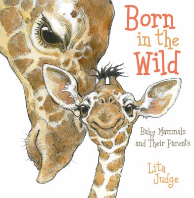 Born in the wild : baby mammals and their parents
