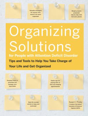 Organizing solutions for people with attention deficit disorder : tips and tools to help you take charge of your life and get organized