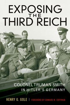 Exposing the Third Reich : Colonel Truman Smith in Hitler's Germany