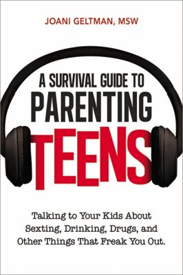 A survival guide to parenting teens : talking to your kids about sexting, drinking, drugs, and other things that freak you out