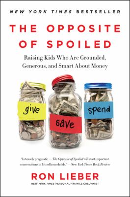 The opposite of spoiled : raising kids who are grounded, generous, and smart about money