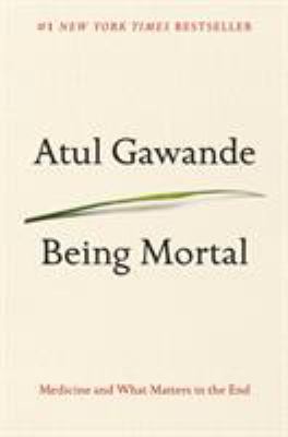 Being mortal : medicine and what matters in the end