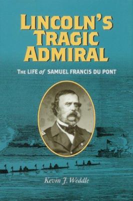 Lincoln's tragic admiral : the life of Samuel Francis Du Pont