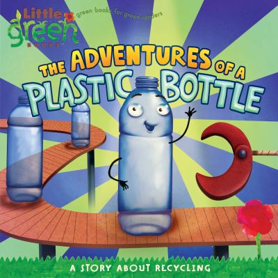 The adventures of a plastic bottle : a story about recycling