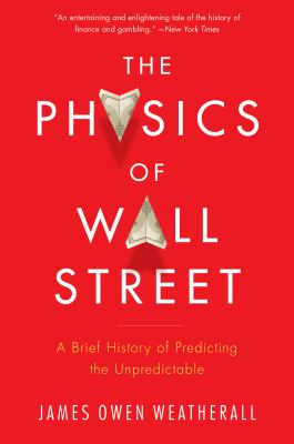 The physics of Wall Street : a brief history of predicting the unpredictable