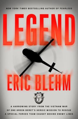 Legend : a harrowing story, from the Vietnam War, of one Green Beret's heroic mission to rescue a Special Forces team caught behind enemy lines