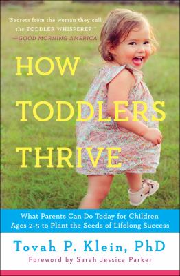 How toddlers thrive : what parents can do today for children ages 2-5 to plant the seeds of lifelong success