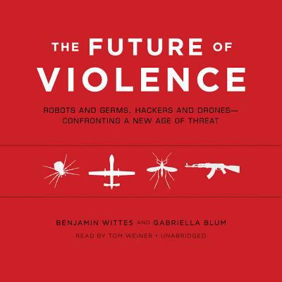 The future of violence : robots and germs, hackers and drones--confronting a new age of threat