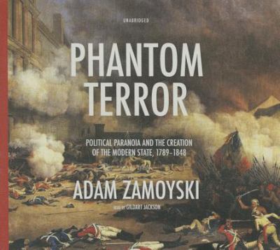 Phantom terror : political paranoia and the creation of the modern state, 1789-1848