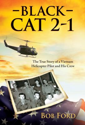 Black Cat 2-1 : the true story of a Vietnam helicopter pilot and his crew