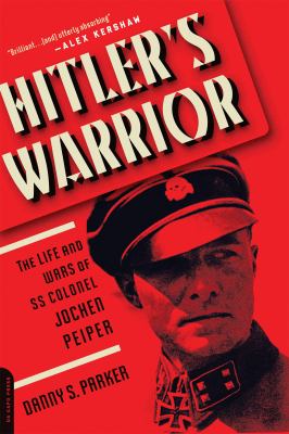 Hitler's warrior : the life and wars of SS Colonel Jochen Peiper