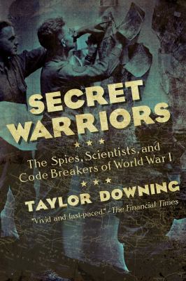 Secret warriors : the spies, scientists, and code breakers of World War I