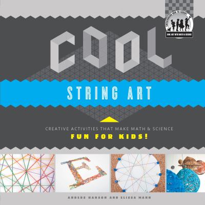 Cool string art : creative activities that make math & science fun for kids!