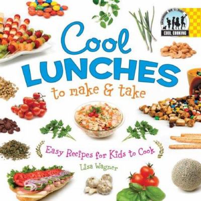 Cool lunches to make & take : easy recipes for kids to cook