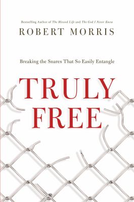 Truly free : breaking the snares that so easily entangle