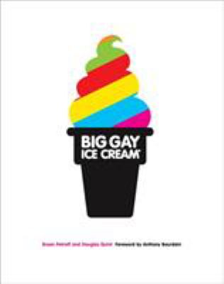 Big gay ice cream : saucy stories & frozen treats: going all the way with ice cream