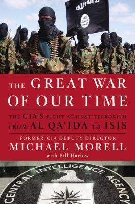 The great war of our time : the CIA's fight against terrorism-- from al Qa'ida to ISIS