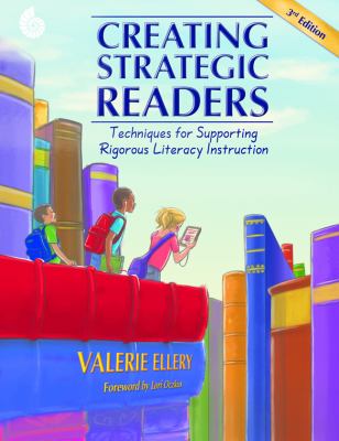 Creating strategic readers : techniques for supporting rigorous literacy instruction