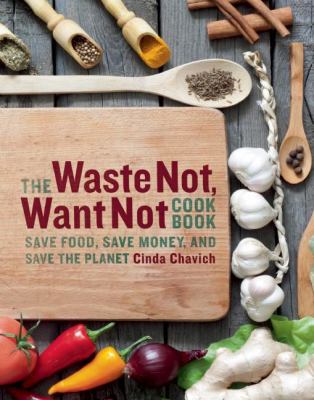 The waste not, want not cookbook : save food, save money, and save the planet