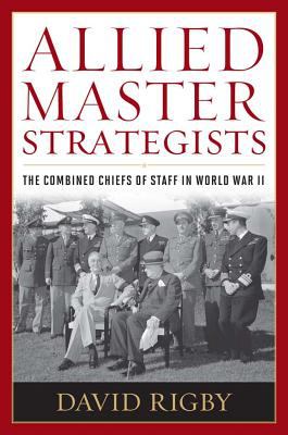 Allied master strategists : the Combined Chiefs of Staff in World War II