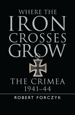 Where the iron crosses grow : the Crimea 1941-44